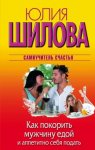 Шилова Как покорить мужчину едой